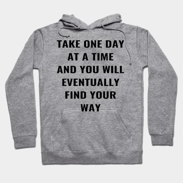 Take One Day At A Time And You Will Eventually Find Your Way Hoodie by PLANTONE